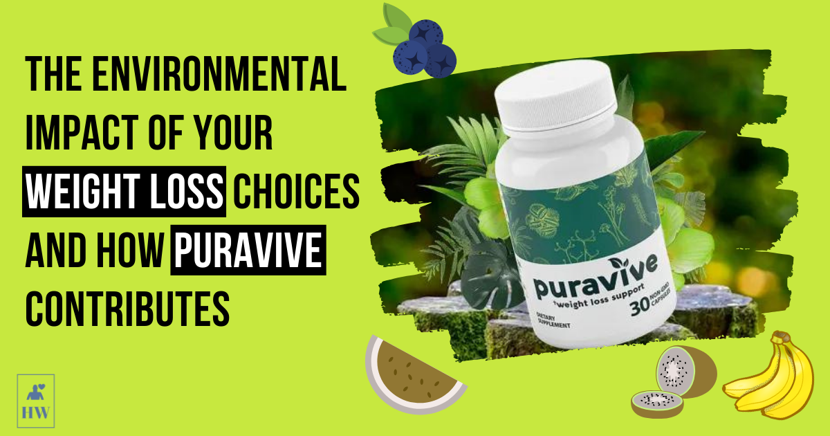 The Environmental Impact of Your Weight Loss Choices and How Puravive Contributes