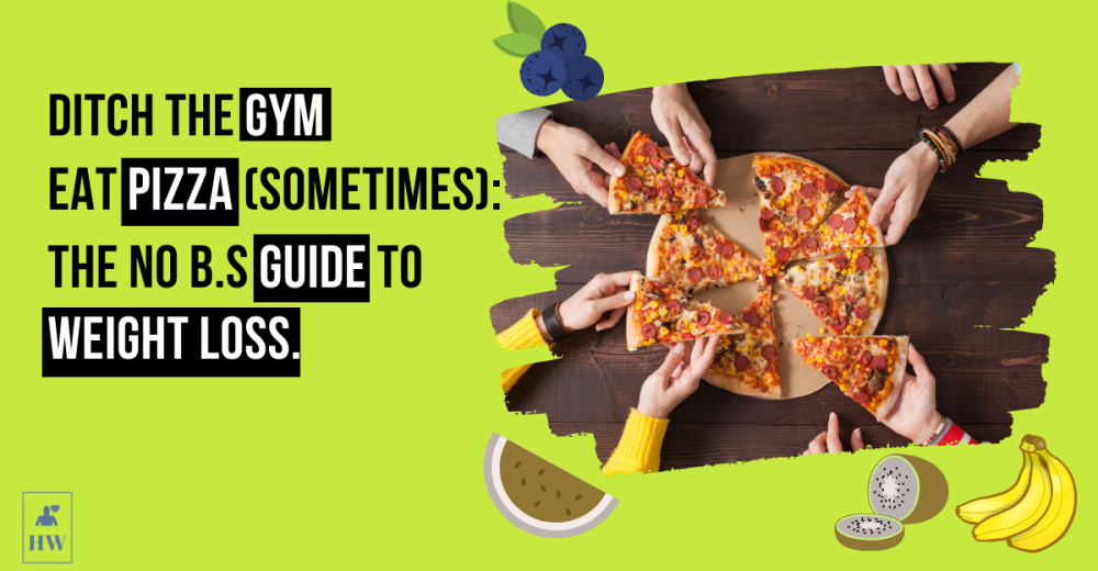 Ditch the Gym, Eat Pizza (Sometimes): The No B.S Guide to Weight Loss